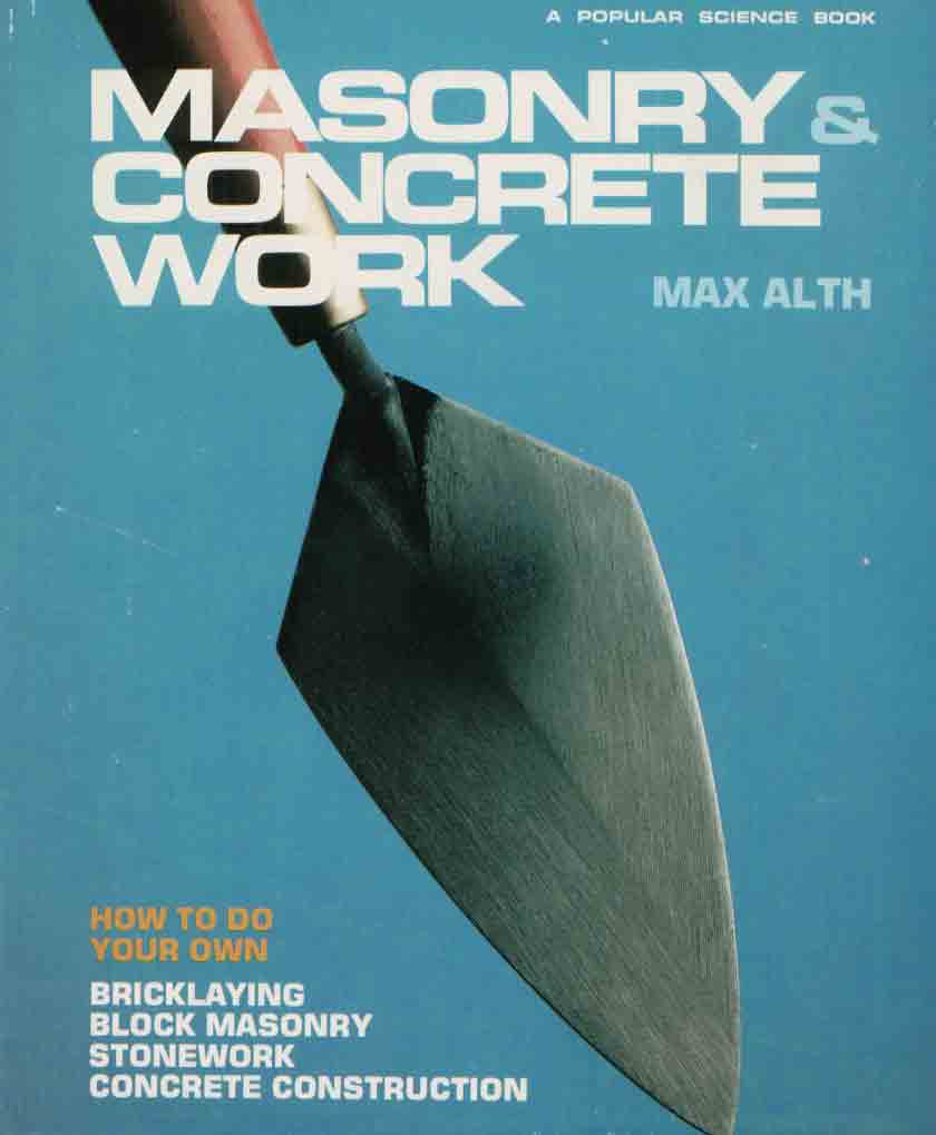 Masonry And Concrete Work: How To Do Your Own Bricklaying, Block Masonry, Stonework, Concrete Construction